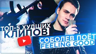 ХУДШИЕ КЛИПЫ БЛОГЕРОВ / Соболев поёт FEELING GOOD [ТОП-5]