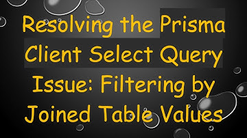 Resolving the Prisma Client Select Query Issue: Filtering by Joined Table Values