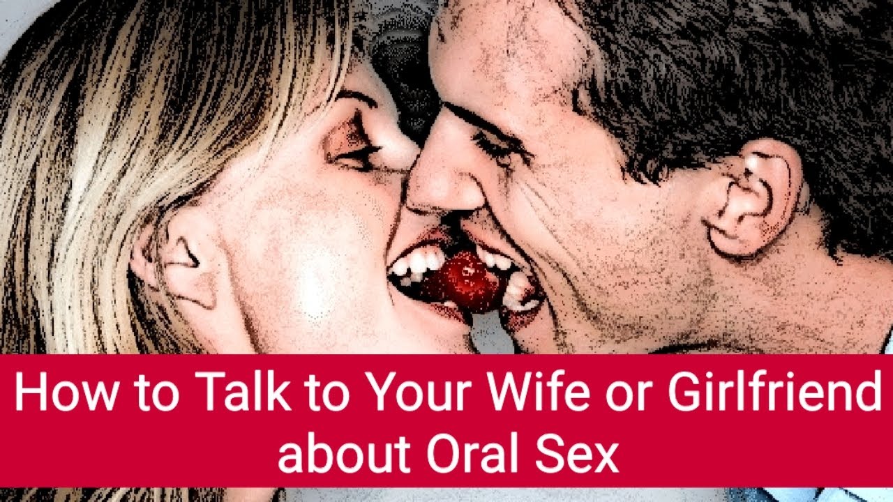 How To Talk To Your Wife Or Girlfriend About Oral Sex Oral Sex Make