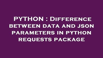 PYTHON : Difference between data and json parameters in python requests package