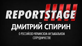 ReportStage - Дмитрий Спирин о российско-украинском музыкальном сотрудничестве