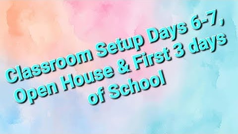 Classroom Setup Days 6-7, Open House & First 3 Days of School