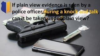 #95: If plain view evidence is seen by an officer during knock&talk can it be taken under plainview?