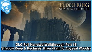 Shadow Keep & Recluses' River - Elden Ring Shadow of the Erdtree Full Narrated Walkthrough - Part 13