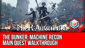 Nier: Automata Machine Recon Main Quest Walkthrough - The Bunker Gameplay/Let