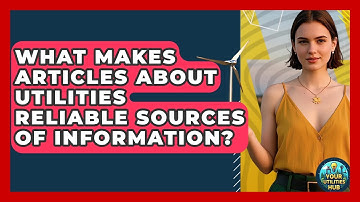 What Makes Articles About Utilities Reliable Sources of Information? - Your Utilities Hub