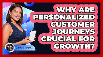Why Are Personalized Customer Journeys Crucial For Growth? - Latino Start Up Space