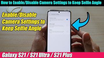Galaxy S21/Ultra/Plus: How to Enable/Disable Camera Settings to Keep Selfie Angle