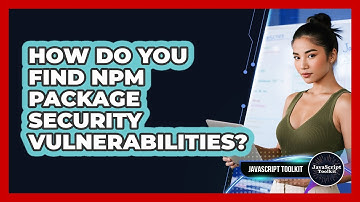 How Do You Find Npm Package Security Vulnerabilities? - JavaScript Toolkit