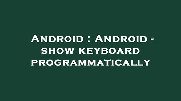 Android : Android - show keyboard programmatically
