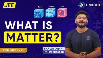 What is Matter? | Sanjay Arya IIT | Chemistry Expert | Chemistry | JEE | Embibe: Achieve JEE