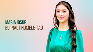 MARIA IOSUP - EU INALT NUMELE TAU