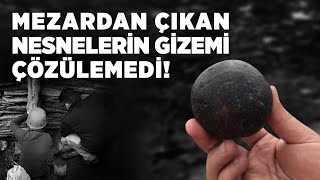 Mezardan Çıkan Nesnelerin Gizemi Çözülemedi! Resimi