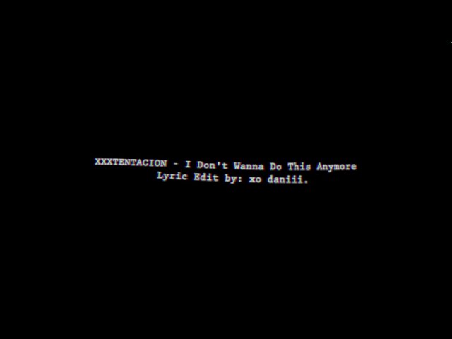 Xxxtentacion I Don T Wanna Do This Anymore Lyric Edit Youtube Xxxtentacion I Don T Wanna Do This Anymore Lyric Edit Youtube