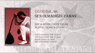 UĞUR IŞILAK - SEN OLMADIĞIN ZAMAN Resimi