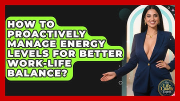 How To Proactively Manage Energy Levels For Better Work-Life Balance? - The Life Coach Expert