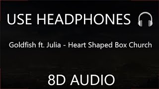 Goldfish ft. Julia - Heart Shaped Box Church (8D AUDIO) 🎧