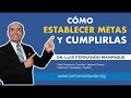 CÓMO ESTABLECER METAS Y CUMPLIRLAS - Dr. Luis F  Manrique