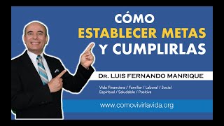 CÓMO ESTABLECER METAS Y CUMPLIRLAS - Dr. Luis F  Manrique