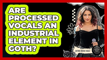 Are Processed Vocals An Industrial Element In Goth?