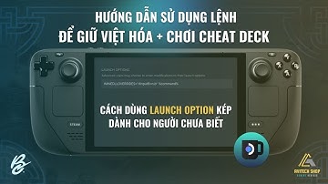 Khắc phục lỗi mất Launch Option của Việt Hóa khi dùng Cheat Deck trên Steam Deck