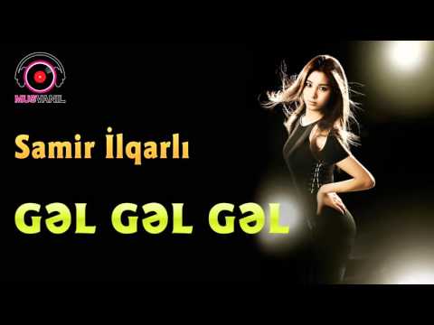 Samir Ilqarli   Gel Gel Gel