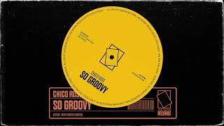 Chico Rose - So Groovy (Original Mix)