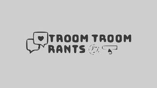 The Troom Troom RANTS Timeline [Trailer]
