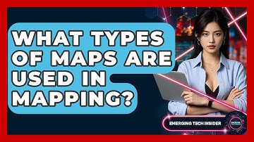 What Types Of Maps Are Used In Mapping? - Emerging Tech Insider
