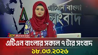 এটিএন বাংলার সকাল ৭ টার সংবাদ | 18.03.2026 | Morning News | Ajker News | Breaking News | Update News screenshot 1