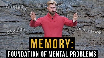 MEMORY: The Foundation of Mental Problems (Anxiety, Depression, Phobias)