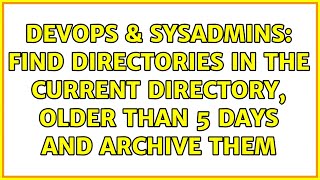 DevOps & SysAdmins: find directories in the current directory, older than 5 days and archive them Profile