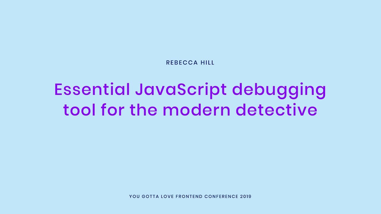 Rebecca Hill - Essential JavaScript debugging tools for the Modern detective