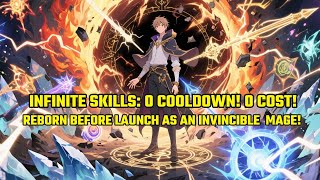 0 COOLDOWN! 0 COST! Reborn Before Launch as an INVINCIBLE Infinite Skills Mage!