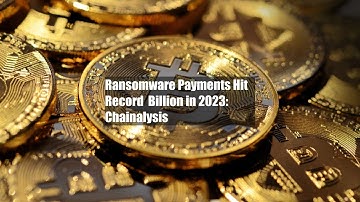Ransomware Payments Hit Record $1 Billion in 2023: Chainalysis