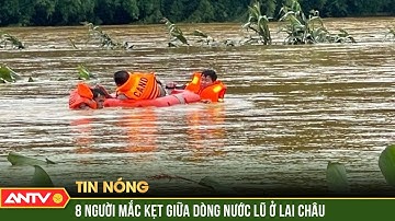 Giải cứu 8 người bị người mắc kẹt giữa nước lũ tại Lai Châu | ANTV