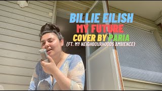 my future - billie eilish cover by paria ( ft. my neighbourhoods ambience)