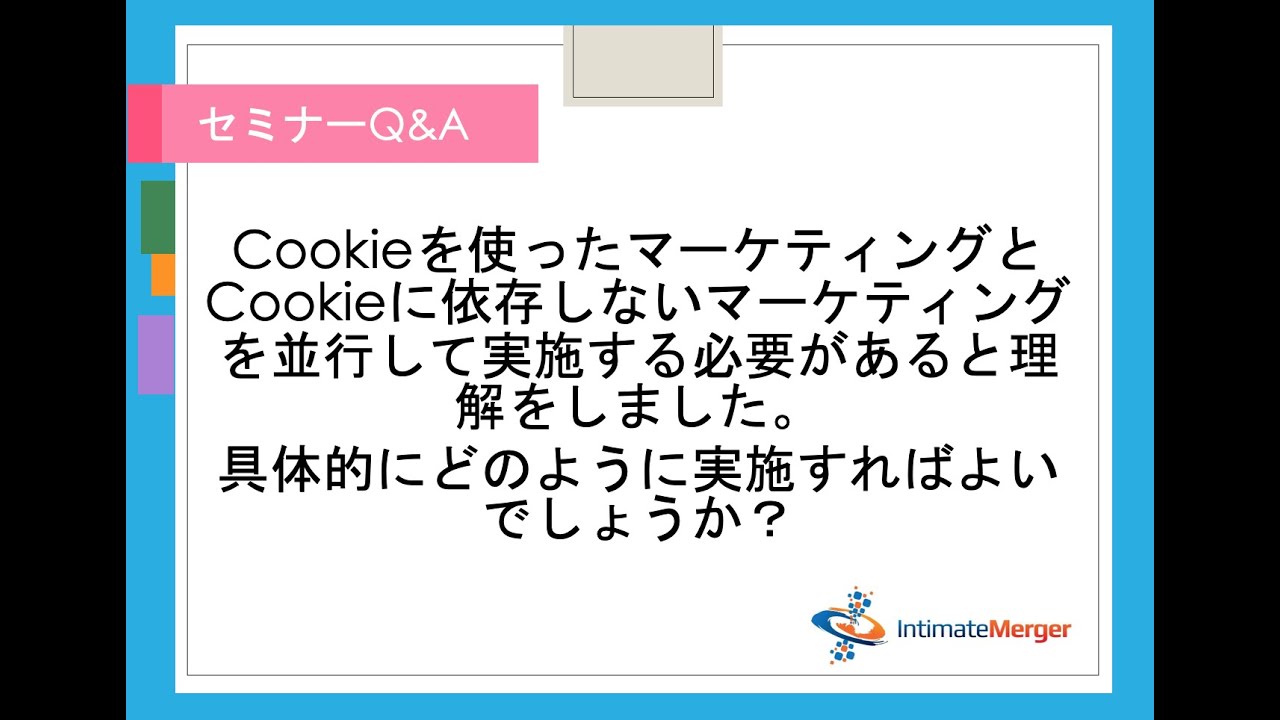 セミナーq A Cookieを使ったマーケティングとcookieに依存しないマーケティングを並行して実施する必要があると理解をしました 具体的にどのように実施すればよいでしょうか Youtube