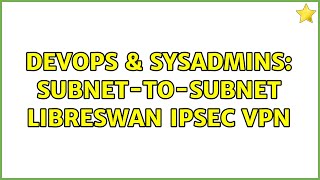 DevOps & SysAdmins: subnet-to-subnet libreswan ipsec vpn (2 Solutions!!) Profile