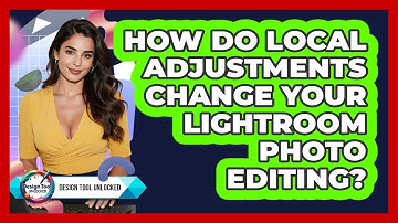 How Do Local Adjustments Change Your Lightroom Photo Editing? - Design Tool Unlocked