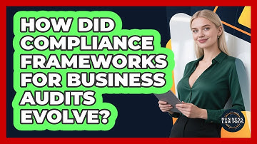 How Did Compliance Frameworks For Business Audits Evolve? - Business Law Pros