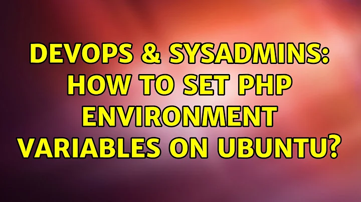 DevOps & SysAdmins: How to set PHP environment variables on Ubuntu?