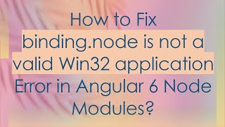 How to Fix binding.node is not a valid Win32 application Error in Angular 6 Node Modules