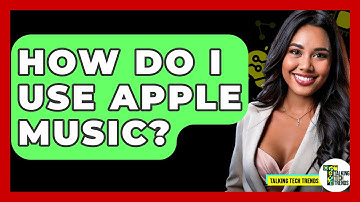 How Do I Use Apple Music? - Talking Tech Trends