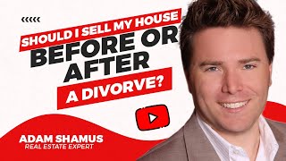 Should I sell the House before or after DIVORCE?