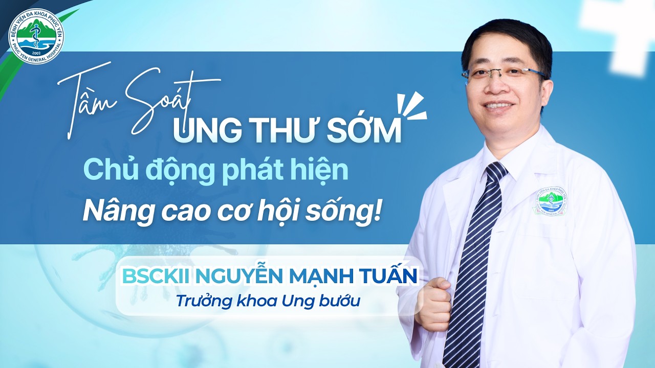 Tầm soát Ung thư sớm - Chủ động phát hiện, nâng cao cơ hội sống!
