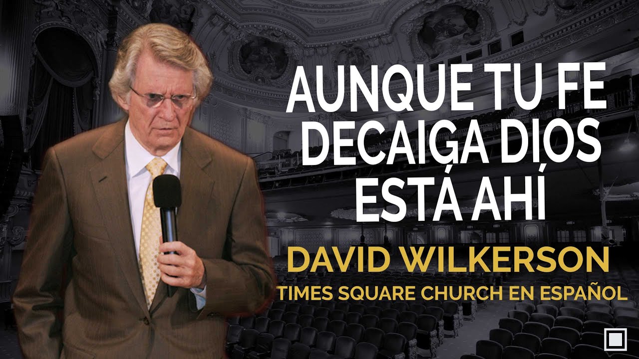 David Wilkerson | Aunque tu fe decaiga Dios está ahí.