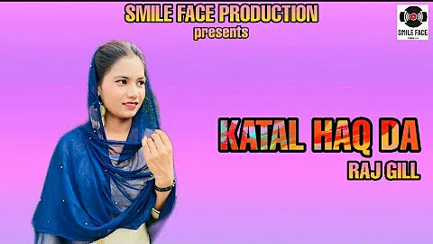 KATAL HAQ DA  || RAJ GILL || LATEST NEW PUNJABI SONG || SMILE FACE PRODUCTION ||