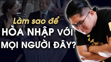 3 Cách Để Thoải Mái Hòa Nhập Với Đám Đông Toàn Người Lạ | Huynh Duy Khuong