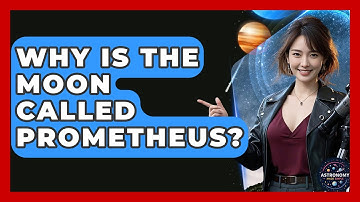 Why Is The Moon Called Prometheus? - Astronomy Made Simple